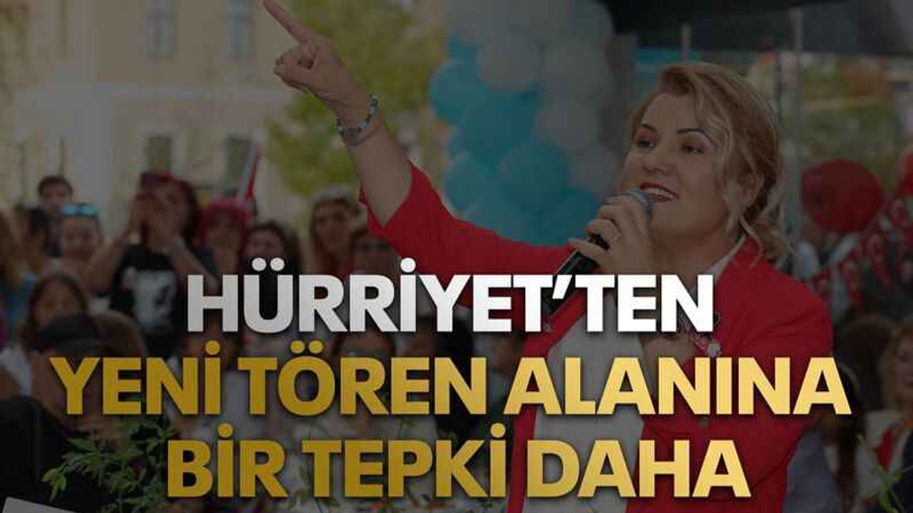 Hürriyet’ten yeni tören alanına bir tepki daha